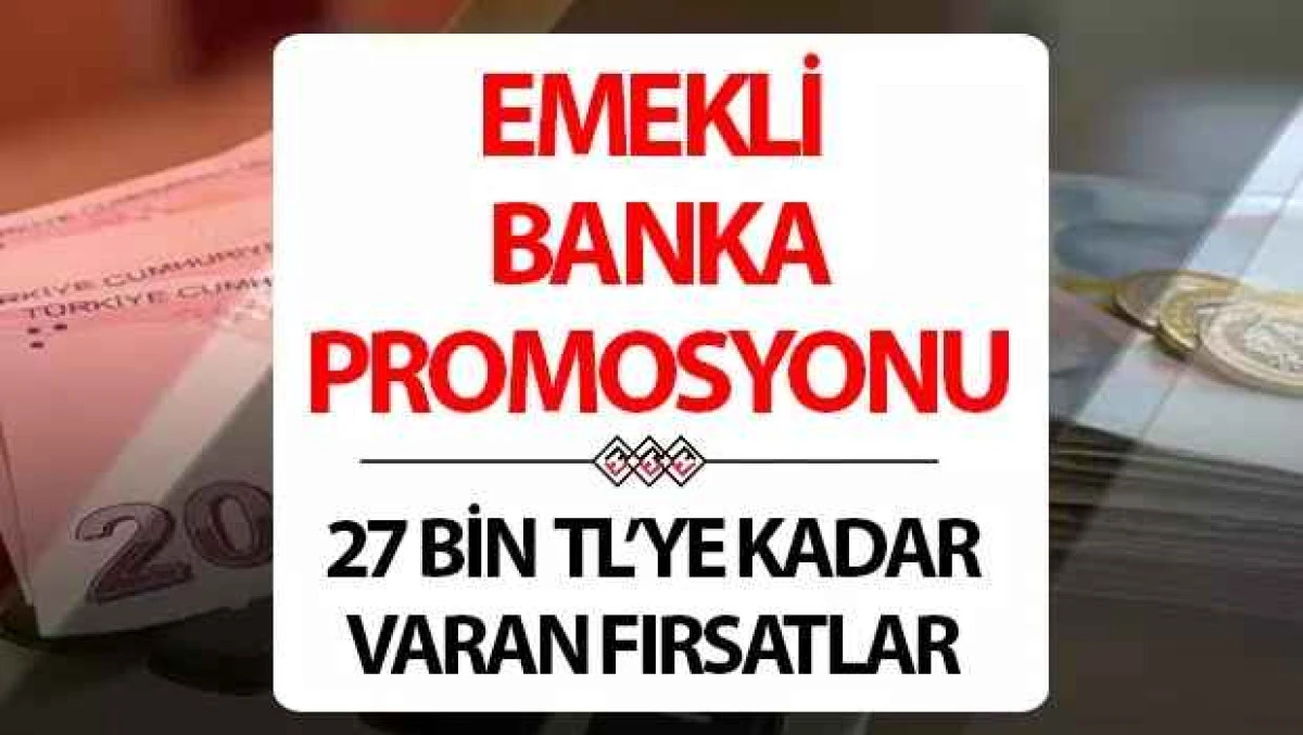 2025 Emekli Banka Promosyonları G&uuml;ncellendi 