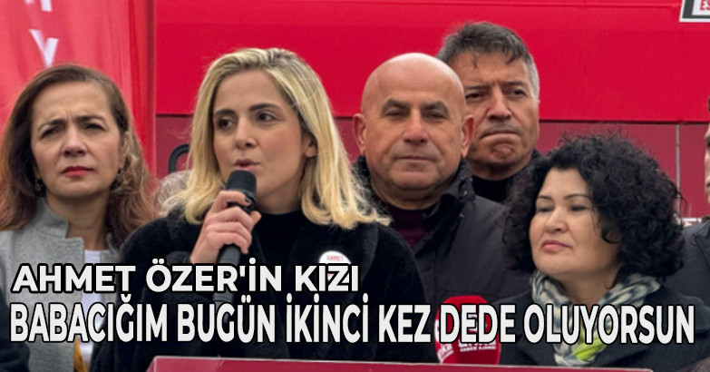 AHMET ÖZER'İN KIZI BABACIĞIM BÜGÜN İKİNCİ KEZ DEDE OLUYORSUN