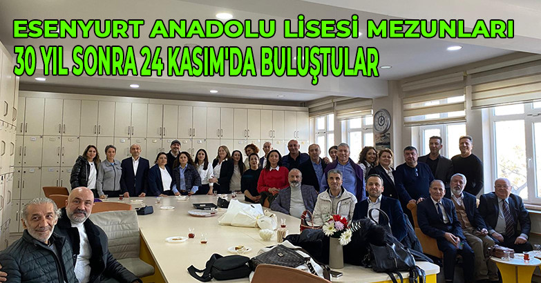 ESENYURT ANADOLU LİSESİ MEZUNLARI 30 YIL SONRA 24 KASIM'DA BULUŞTULAR 