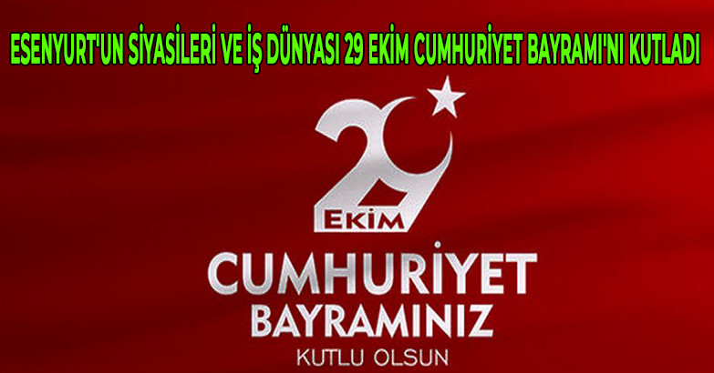 Esenyurt'un siyasileri ve iş dünyası 29 Ekim Cumhuriyet Bayramı'nı kutladı