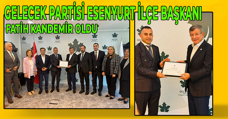 GELECEK PARTİSİ ESENYURT İLÇE BAŞKANI FATİH KANDEMİR OLDU