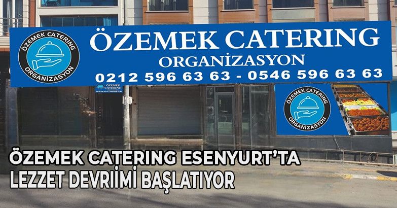 ÖZEMEK CATERING ESENYURT'TA LEZZET DEVRİMİ BAŞLATIYOR